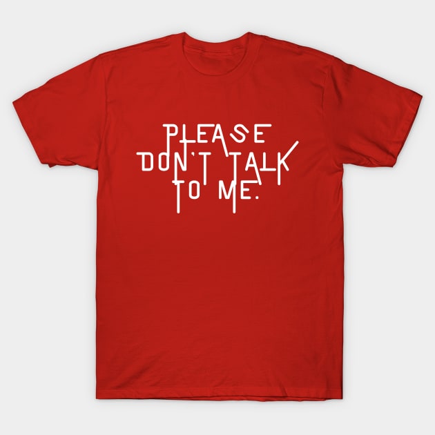 Please don't talk to me- a polite way of saying leave me alone T-Shirt by C-Dogg